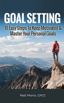 Paperback Goal Setting: 10 Easy Steps To Keep Motivated & Master Your Personal Goals Book