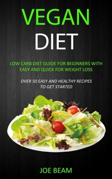 Paperback Vegan Diet: Low Carb Diet Guide for Beginners with Easy and Quick for Weight loss (Over 50 Easy and Healthy Recipes to Get Started Book