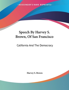 Paperback Speech By Harvey S. Brown, Of San Francisco: California And The Democracy Book