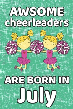 Awesome Cheerleaders Are Born In July: Cheerleader Gifts For Girls Is Journal 120 Pages "6 x 9" Cheerleader Notebook