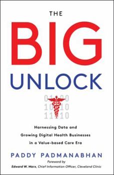 Hardcover The Big Unlock: Harnessing Data and Growing Digital Health Businesses in a Value-Based Care Era Book