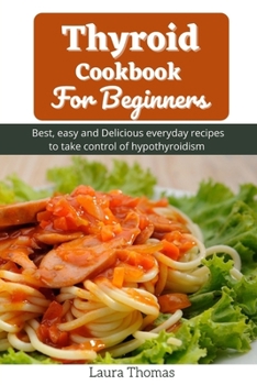 Paperback Thyroid Cookbook For Beginners: Best, easy and delicious everyday recipes to take control of hypothyroidism Book