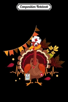 Composition Notebook: Thanksgiving Nurse Turkey Funny Thanksgiving Gift for Nurses  Journal/Notebook Blank Lined Ruled 6x9 100 Pages