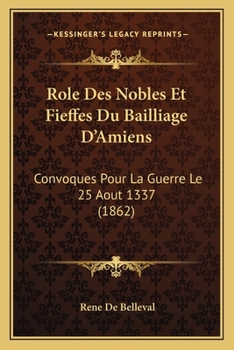 Paperback Role Des Nobles Et Fieffes Du Bailliage D'Amiens: Convoques Pour La Guerre Le 25 Aout 1337 (1862) [French] Book