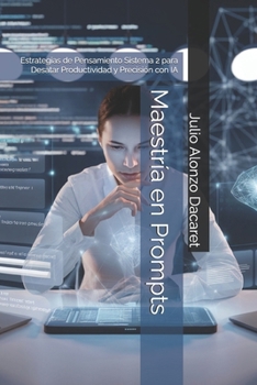 Maestría en Prompts: Estrategias de Pensamiento Sistema 2 para Desatar Productividad y Precisión con IA (Spanish Edition)