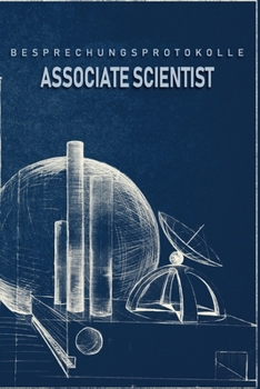 Besprechungsprotokolle Associate Scientist: Das Notizbuch für Besprechungen. Mit vorgefertigten Besprechungsprotokollen als Doppelseite mit Terminen, ... von folgenden Terminen (German Edition)