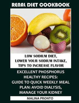 Paperback Renal Diet Cookbook: Low Sodium Diet, Lower Your Sodium Intake, Tips To Increase Flavor: Excellent Phosphorus Healthy Recipes: Guide To Qui Book