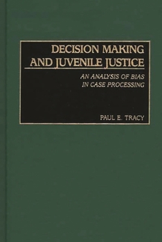 Hardcover Decision Making and Juvenile Justice: An Analysis of Bias in Case Processing Book