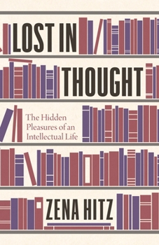 Hardcover Lost in Thought: The Hidden Pleasures of an Intellectual Life Book