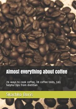 Paperback Almost Everything about Coffee: 76 Ways to Cook Coffee, 38 Coffee Tests, 161 Helpful Tips from Dietitian Book