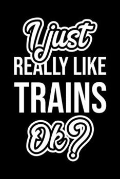 I Just Really Like Trains Ok?: Christmas Gift for Trains lover  | Funny Trains Journal | Nice 2019 Christmas Present for Trains | 6x9inch 120 pages