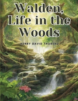 Walden Or, Life in the Woods: An Original and Unabridged Edition