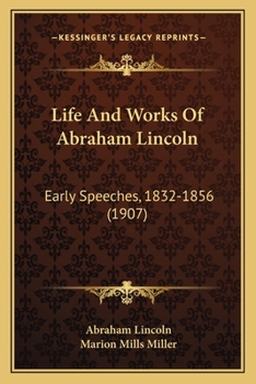 Paperback Life And Works Of Abraham Lincoln: Early Speeches, 1832-1856 (1907) Book
