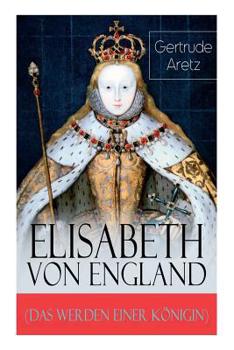 Paperback Elisabeth von England (Das Werden einer Königin): Elisabeth I. - Lebensgeschichte der jungfräulichen Königin [German] Book