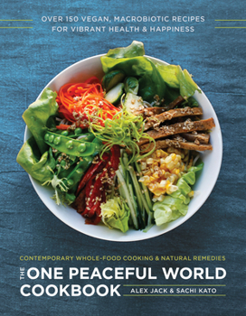 Paperback The One Peaceful World Cookbook: Over 150 Vegan, Macrobiotic Recipes for Vibrant Health and Happiness Book