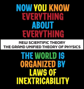 Now You Know Everything About Everything: The Grand Unified Theory of Physics