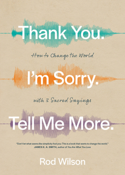 Paperback Thank You. I'm Sorry. Tell Me More.: How to Change the World with 3 Sacred Sayings Book