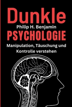 Dunkle Psychologie: Manipulation, Täuschung und Kontrolle verstehen (German Edition)