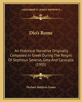 Paperback Dio's Rome: An Historical Narrative Originally Composed In Greek During The Reigns Of Septimus Severus, Geta And Caracalla (1905) Book