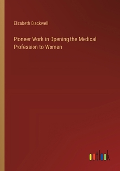 Pioneer Work in Opening the Medical Profession to Women: Autobiographical Sketches