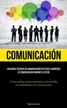 Paperback Comunicación: Descubra técnicas de comunicación efectivas y barreras de comunicación comunes a evitar (Cómo hablar poderosamente y d [Spanish] Book