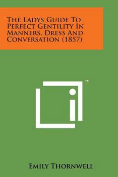 The Lady's Guide To Perfect Gentility In Manners, Dress And Conversation