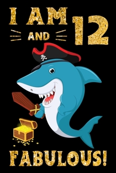 I Am 12 And Fabulous!: Pirate Shark Lovers Birthday Gift Notebook - 12th Birthday Gifts - Notebook Journal To 12 Years Old - 6x9 Unique Diary 120 Blank Lined Pages Beautifully Decorated Inside
