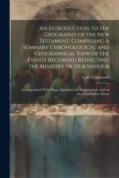 Paperback An Introduction to the Geography of the New Testament, Comprising a Summary Chronological and Geographical View of the Events Recorded Respecting the Book