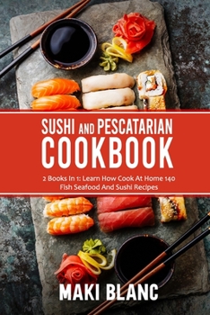 Paperback Sushi And Pescatarian Cookbook: 2 Books In 1: Learn How Cook At Home 140 Fish Seafood And Sushi Recipes Book