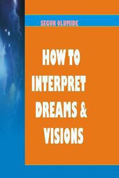 Paperback How To Interpret Dreams and Visions: Understanding How God Speaks in Dreams and Visions Book