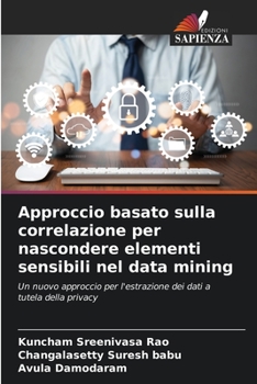 Approccio basato sulla correlazione per nascondere elementi sensibili nel data mining: Un nuovo approccio per l'estrazione dei dati a tutela della privacy