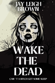 Paperback Wake The Dead: Can't A Bitch Get Some Sleep Book