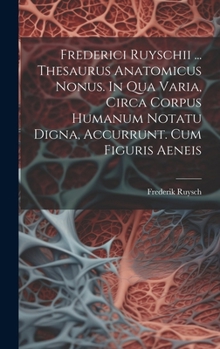 Hardcover Frederici Ruyschii ... Thesaurus Anatomicus Nonus. In Qua Varia, Circa Corpus Humanum Notatu Digna, Accurrunt. Cum Figuris Aeneis [French] Book