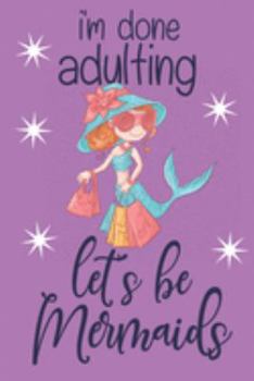 Paperback I'm Done Adulting: Let's Be Mermaids: Funny Mermaid Gifts... Cute Paperback Notebook & Journal for Women Book