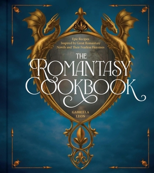 Hardcover The Romantasy Cookbook: Epic Recipes Inspired by Great Romantasy Novels and Their Fearless Heroines Book