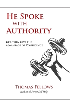 Hardcover He Spoke with Authority: Get, then Give the Advantage of Confidence Book