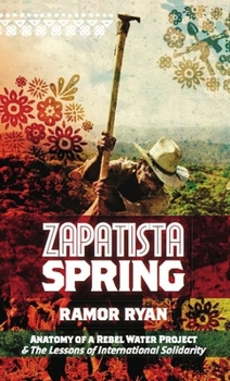Paperback Zapatista Spring: Anatomy of a Rebel Water Project & the Lessons of International Solidarity Book