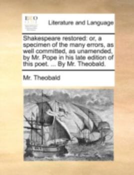 Paperback Shakespeare restored: or, a specimen of the many errors, as well committed, as unamended, by Mr. Pope in his late edition of this poet. ... By Mr. The Book