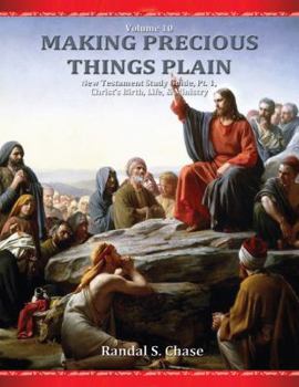 New Testament Study Guide, Pt. 1: The Life & Ministry of Jesus Christ - Book #10 of the Making Precious Things Plain