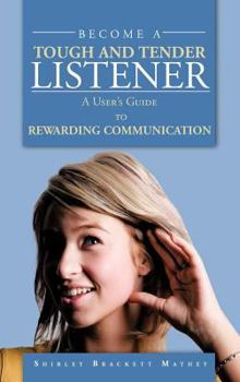 Hardcover Become a Tough and Tender Listener: A User's Guide to REWARDING COMMUNICATION Book