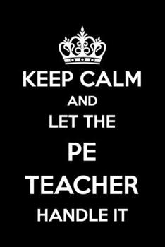 Keep Calm And Let The PE Teacher Handle It: 6x9" Dot Bullet Notebook/Journal Funny Gift Idea For Physical Education, Sport Teachers