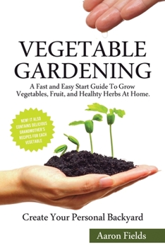 Paperback Vegetable Gardening: A Fast and Easy Start Guide to Grow Vegetables, Fruits and Healthy Herbs at Home. Create Your Personal Backyard! Book