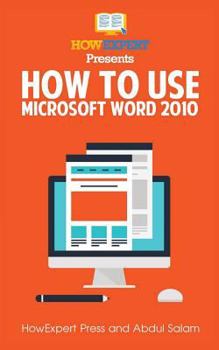 Paperback How to Use Microsoft Word 2010: Your Step-By-Step Guide to Using Microsoft Word 2010 Book
