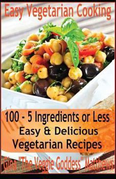 Paperback Easy Vegetarian Cooking: 100 - 5 Ingredients or Less, Easy & Delicious Vegetarian Recipes: Vegetables and Vegetarian - Quick and Easy Book