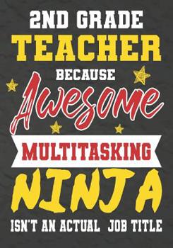 Paperback 2nd Grade Teacher Because Awesome Multitasking Ninja Isn't An Actual Job Title: Perfect Year End Graduation or Thank You Gift for Teachers, Teacher Ap Book