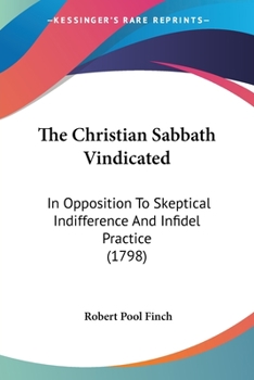 The Christian Sabbath Vindicated: In Opposition to Skeptical Indifference and Infidel Practice