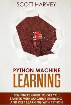 Paperback Python Machine Learning: Beginner's guide to get you started with Machine Learning and Deep Learning with Python Book