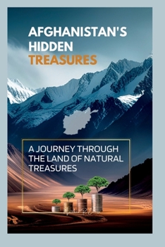 Paperback Afghanistan's Hidden Treasures: A Journey Through the Land of Natural Treasures Book