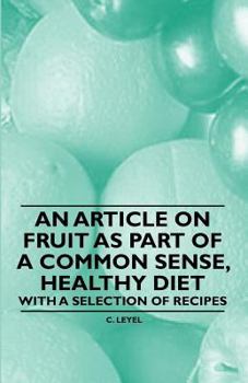 Paperback An Article on Fruit as Part of a Common Sense, Healthy Diet - With a Selection of Recipes Book