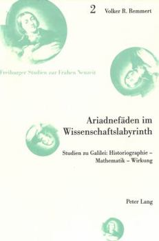 Ariadnefaden im Wissenschaftslabyrinth: Studien zu Galilei : Historiographie, Mathematik, Wirkung (Freiburger Studien zur fruhen Neuzeit)